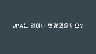 JPA는 얼마나 변경됐을까요?
 