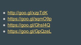 ● http://goo.gl/xzpTdK
● https://goo.gl/sqmO9p
● https://goo.gl/GhsI4Q
● https://goo.gl/GpQzeL
 