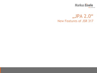 „JPA 2.0“
New Features of JSR 317
 
