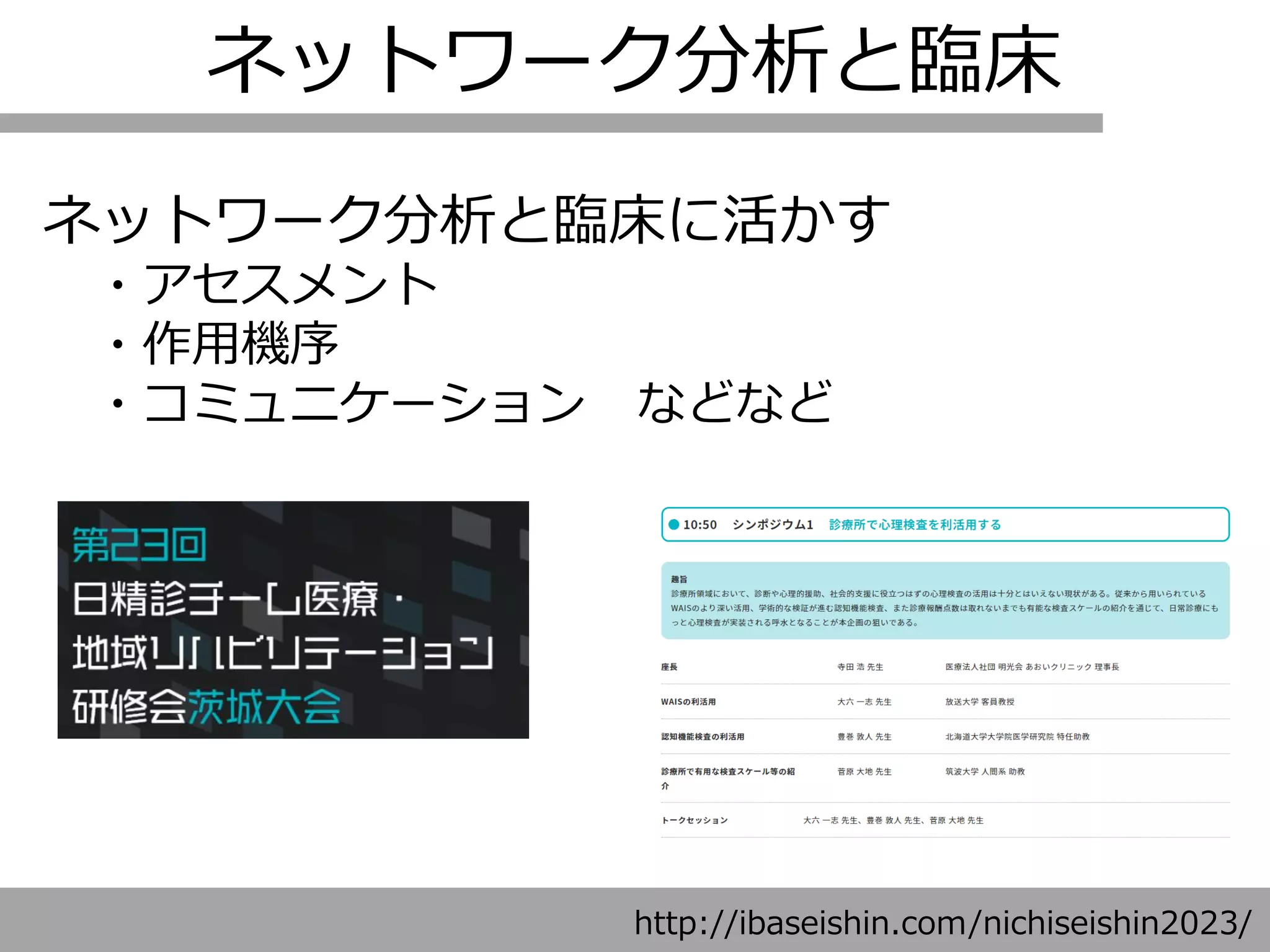 ネットワーク分析と臨床
ネットワーク分析と臨床に活かす
・アセスメント
・作用機序
・コミュニケーション などなど
http://ibaseishin.com/nichiseishin2023/
 