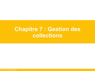 Ippon Technologies © 2014
Chapitre 7 : Gestion des
collections
 