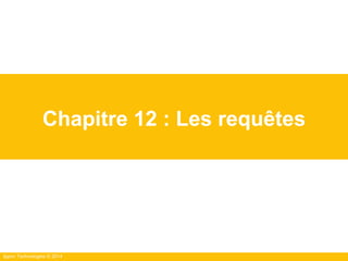 Ippon Technologies © 2014
Chapitre 12 : Les requêtes
 