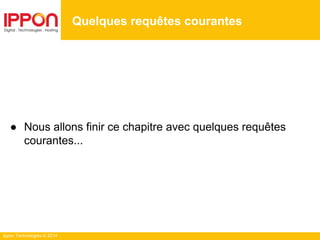 Ippon Technologies © 2014
● Nous allons finir ce chapitre avec quelques requêtes
courantes...
Quelques requêtes courantes
 