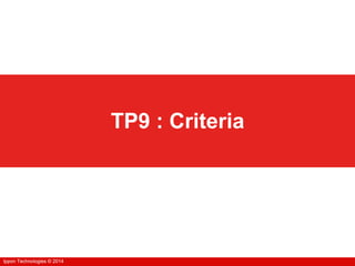 Ippon Technologies © 2014Ippon Technologies © 2014
TP9 : Criteria
 