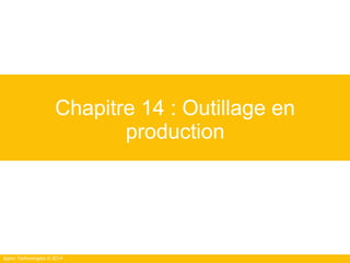Ippon Technologies © 2014
Chapitre 14 : Outillage en
production
 