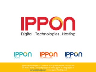 Ippon Technologies - 43, avenue de la grande Armée 75116 Paris
01 46 42 48 48 - contact@ippon.fr - www.ippon.fr - blog.ippon.fr
- www.ipponusa.com - www.ippon-hosting.com
 