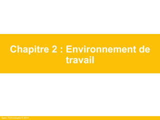 Ippon Technologies © 2014
Chapitre 2 : Environnement de
travail
 