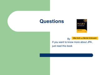 Questions
If you want to know more about JPA ,
just read this book
By
 