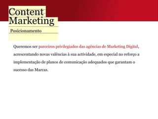 Queremos ser  parceiros privilegiados das agências de Marketing Digital ,  acrescentando novas valências à sua actividade, em especial no reforço a  implementação de planos de comunicação adequados que garantam o  sucesso das Marcas. Posicionamento 