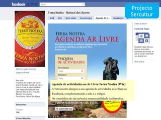 Apps Facebook  Agenda de actividades ao Ar Livre Terra Nostra (Wiz) A Terranostra alargou a sua agenda de actividades ao ar livre ao Facebook, complementando o site e o widget. Os conteúdos são da exclusiva responsabilidade da Sercultur. Projecto Sercultur 