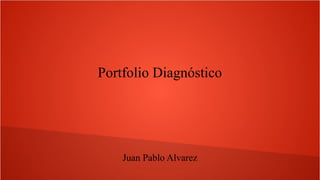 Portfolio Diagnóstico
Juan Pablo Alvarez
 