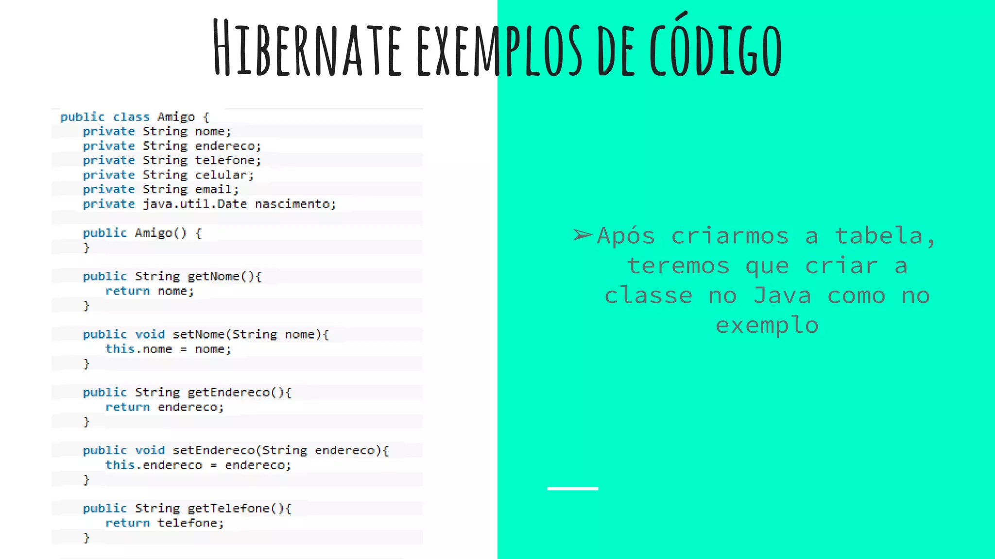 Hibernateexemplosdecódigo
➢Após criarmos a tabela,
teremos que criar a
classe no Java como no
exemplo
 
