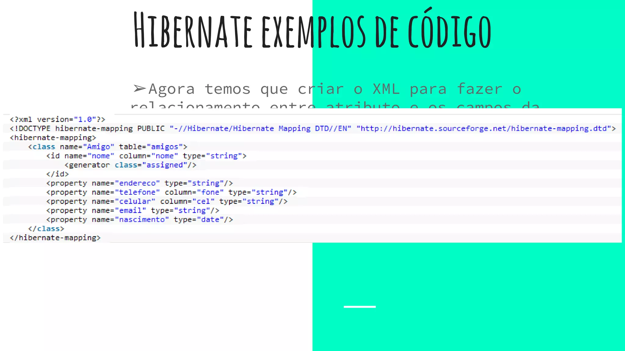 Hibernateexemplosdecódigo
➢Agora temos que criar o XML para fazer o
relacionamento entre atributo e os campos da
tabela
 