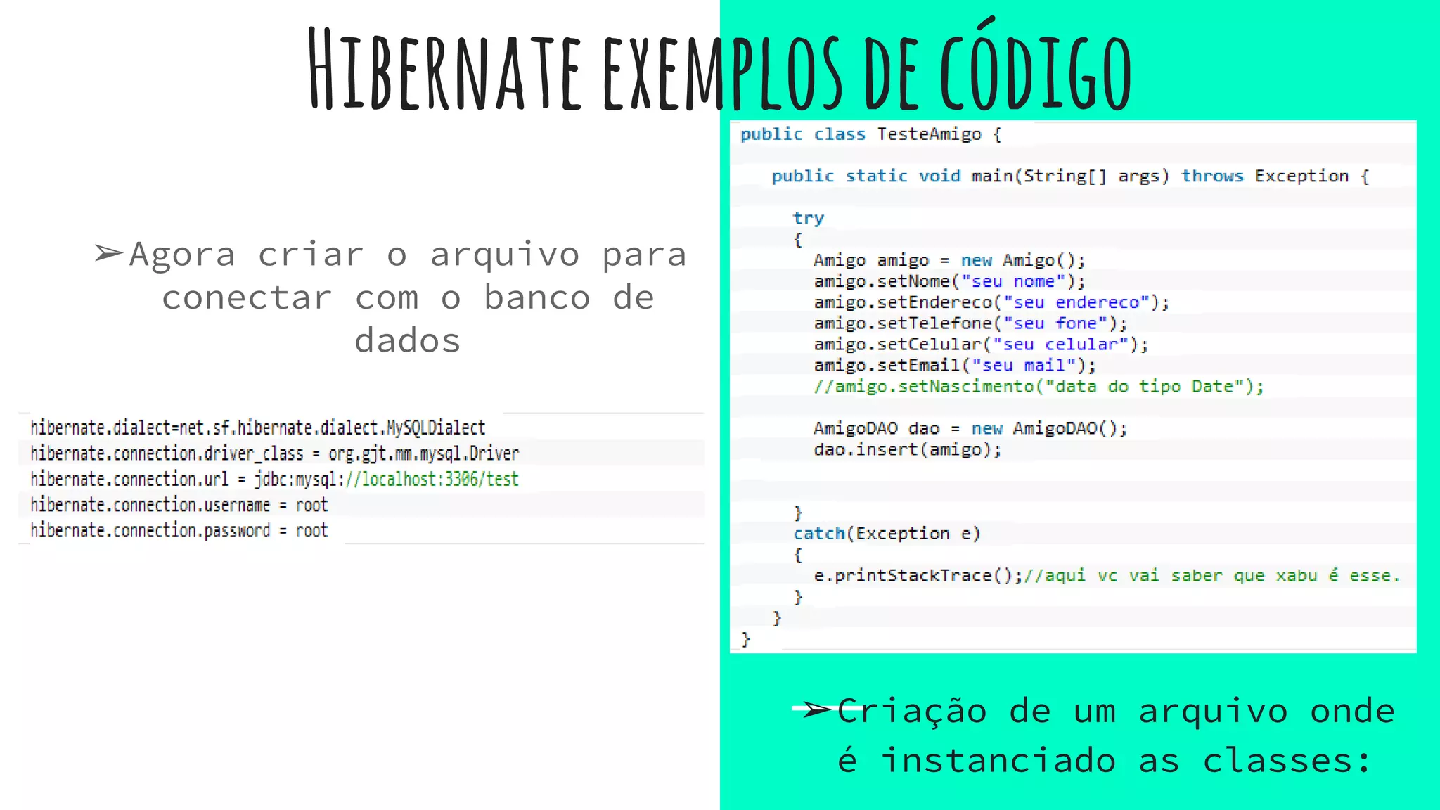 Hibernateexemplosdecódigo
➢Agora criar o arquivo para
conectar com o banco de
dados
➢Criação de um arquivo onde
é instanciado as classes:
 