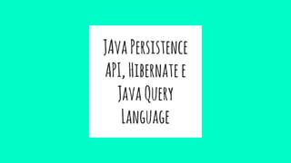 JAvaPersistence
API,Hibernatee
JavaQuery
Language
 