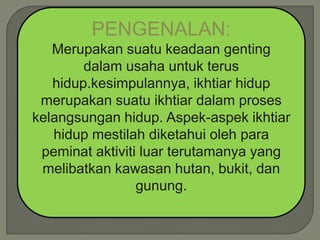 PENGENALAN:
   Merupakan suatu keadaan genting
        dalam usaha untuk terus
   hidup.kesimpulannya, ikhtiar hidup
 meru...