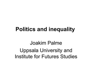 Politics and inequality   Joakim Palme Uppsala University and Institute for Futures Studies 