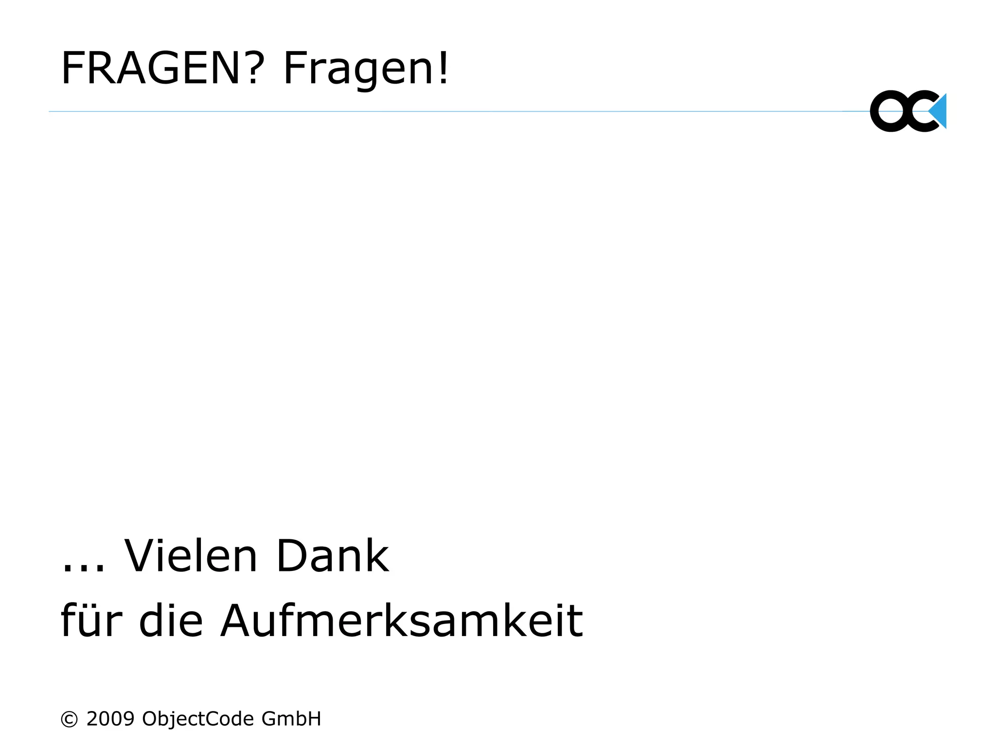 FRAGEN? Fragen! ... Vielen Dank  für die Aufmerksamkeit © 2009 ObjectCode GmbH 