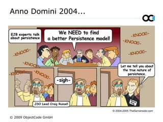 Anno Domini 2004... © 2009 ObjectCode GmbH © 2004-2005 TheServerside.com 