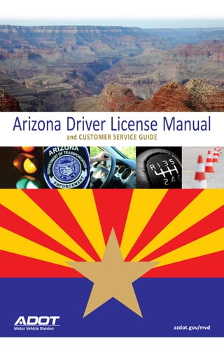azdot.gov/mvd
Arizona Driver License Manualand CUSTOMER SERVICE GUIDE
Motor Vehicle Division
 