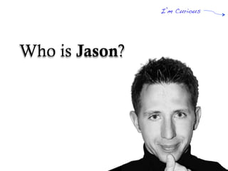 Who is Jason?
I’m Curious!
 