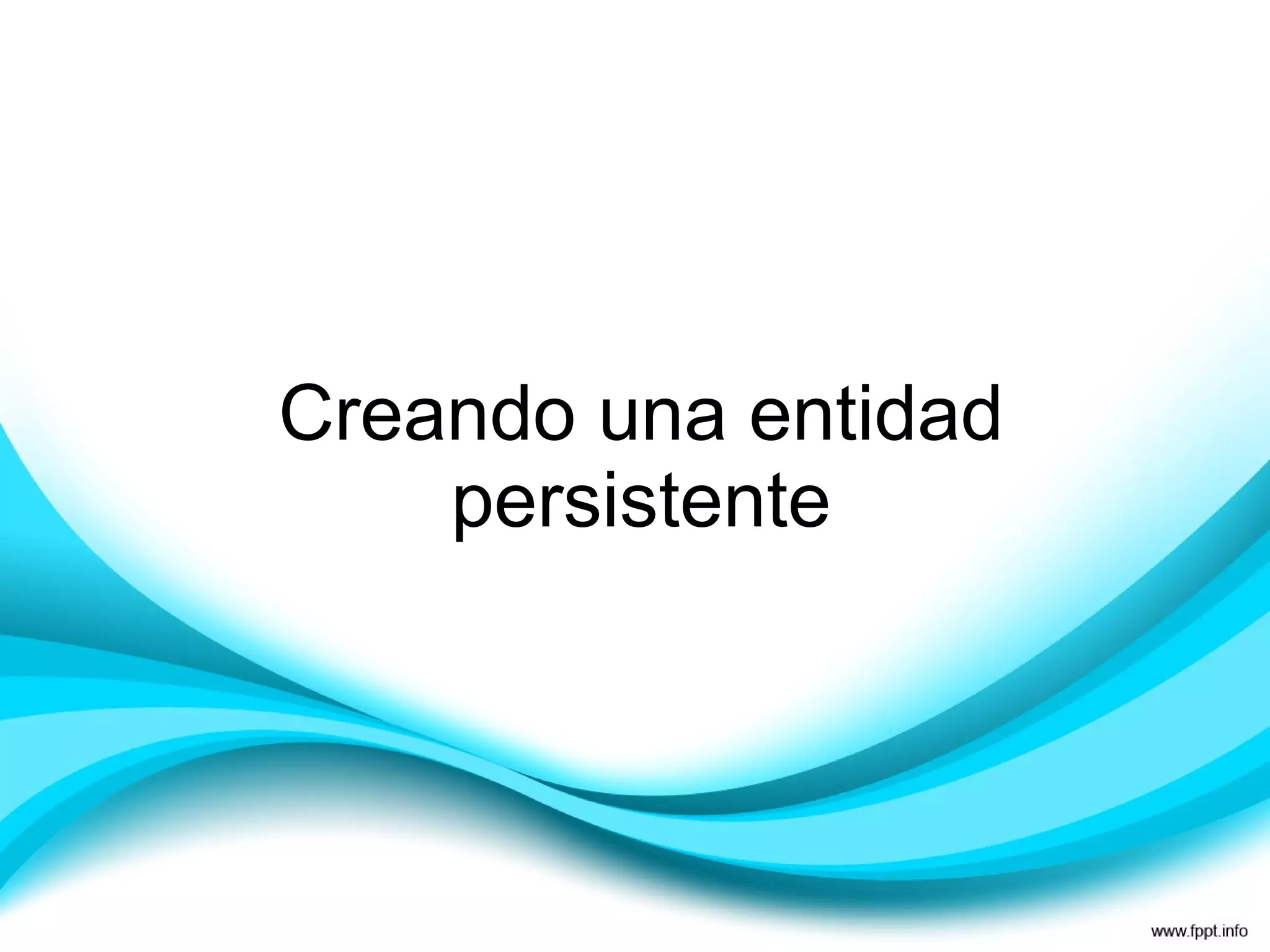 Creando una entidad persistente 