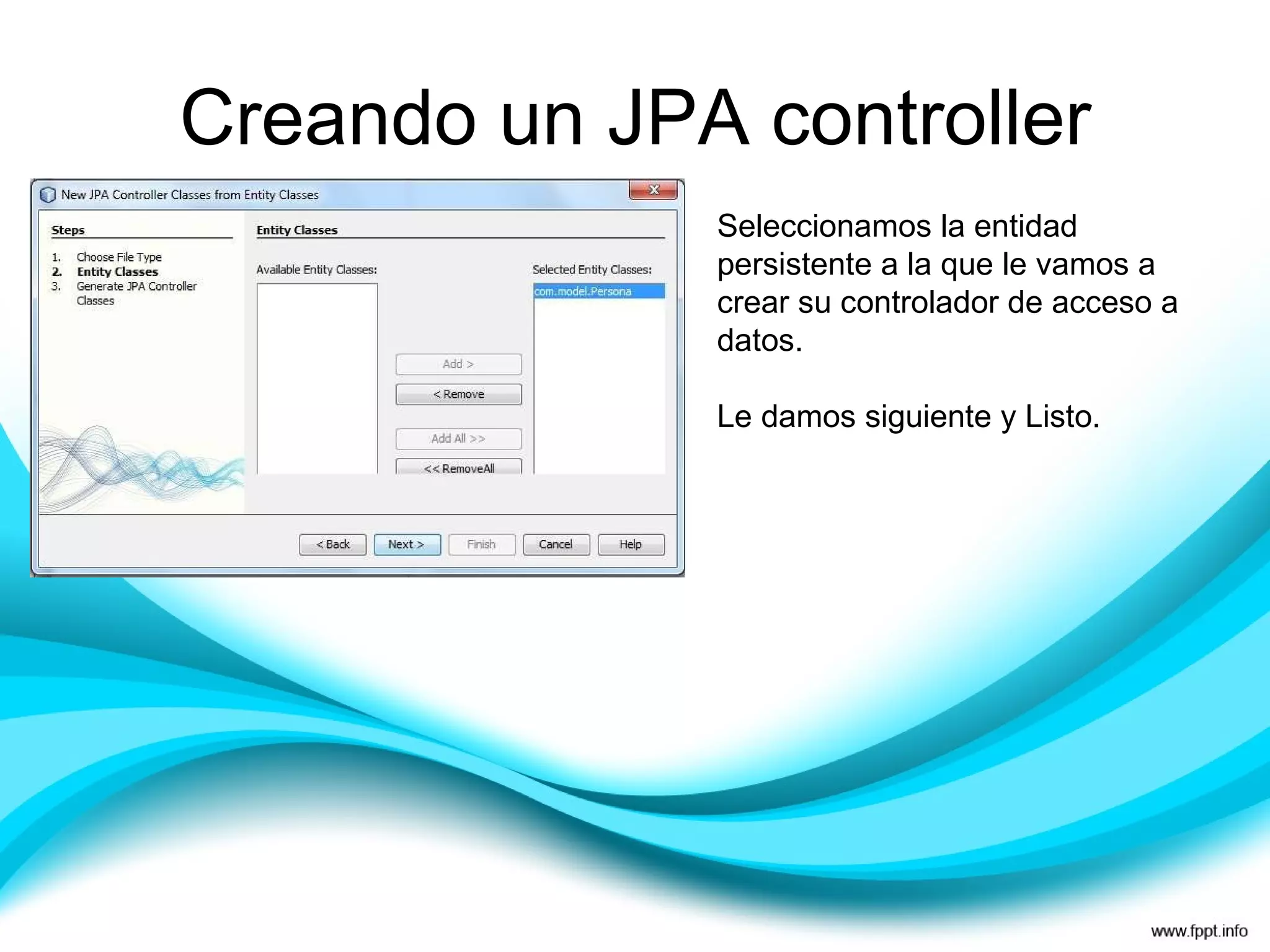 Creando un JPA controller Seleccionamos la entidad persistente a la que le vamos a crear su controlador de acceso a datos. Le damos siguiente y Listo. 