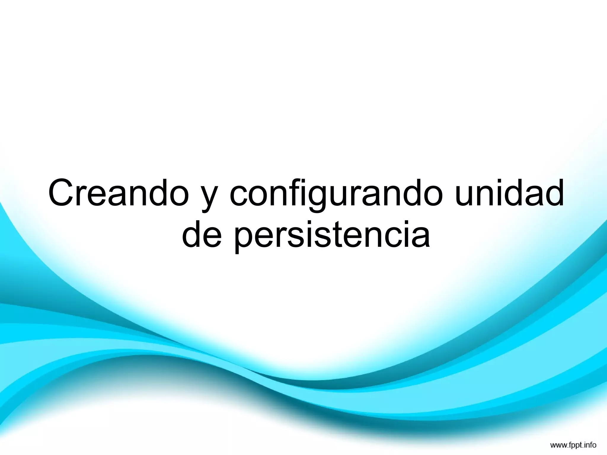 Creando y configurando unidad de persistencia 