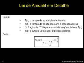 Lei de Amdahl em Detalhe




16                       III Semana Inverno Geofísica
 