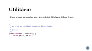  Usado sempre que precisar saber se a entidade já foi persistida ou é nova
 