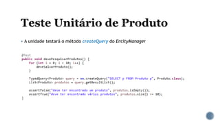  A unidade testará o método createQuery do EntityManager
 