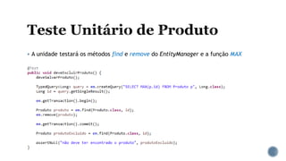  A unidade testará os métodos find e remove do EntityManager e a função MAX
 