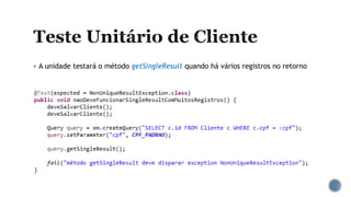  A unidade testará o método getSingleResult quando há vários registros no retorno
 