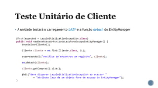  A unidade testará o carregamento LAZY e a função detach do EntityManager
 