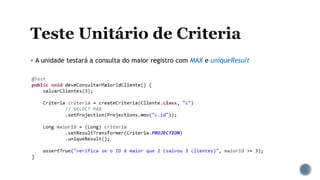  A unidade testará a consulta do maior registro com MAX e uniqueResult
 