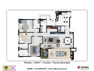 Plantas - 159m² - 3 suítes - Planta decorada 
NISSIM – (11) 9.9699-5679 
nissim.n@tecnisavendas.com.br 
 