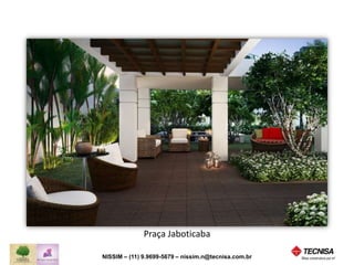 Praça Jaboticaba 
NISSIM – (11) 9.9699-5679 
nissim.n@tecnisavendas.com.br 
 