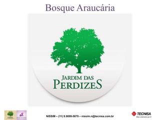Bosque Araucária 
157m² 
NISSIM – (11) 9.9699-5679 
nissim.n@tecnisavendas.com.br 
 