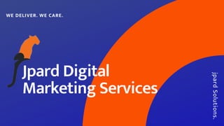 Jpard Digital
Marketing Services
WE DELIVER. WE CARE.
jpardSolutions.
 