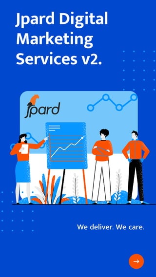 Jpard Digital
Marketing
Services v2.
We deliver. We care.
 