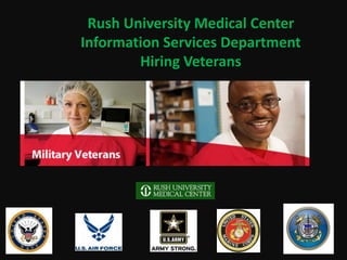Rush University Medical Center
Information Services Department
Hiring Veterans
 