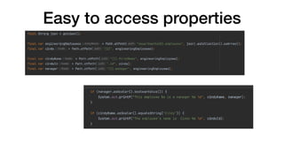 Easy to access properties
 