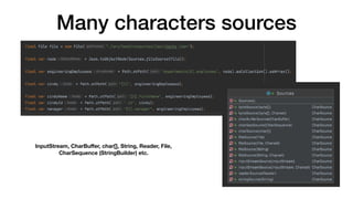 Many characters sources
InputStream, CharBu
ff
er, char[], String, Reader, File,
CharSequence (StringBuilder) etc.
 