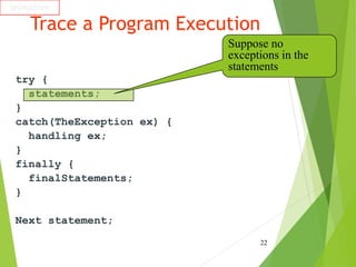 Trace a Program Execution
try {
statements;
}
catch(TheException ex) {
handling ex;
}
finally {
finalStatements;
}
Next st...