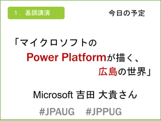 ޥեȤ
Power Platform褯
ڍu硹
Microsoft  F
{v դ趨
#JPAUG #JPPUG
 