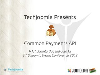 Techjoomla Presents



Common Payments API
    V1.1 Joomla Day India 2013
V1.0 Joomla World Conference 2012
 