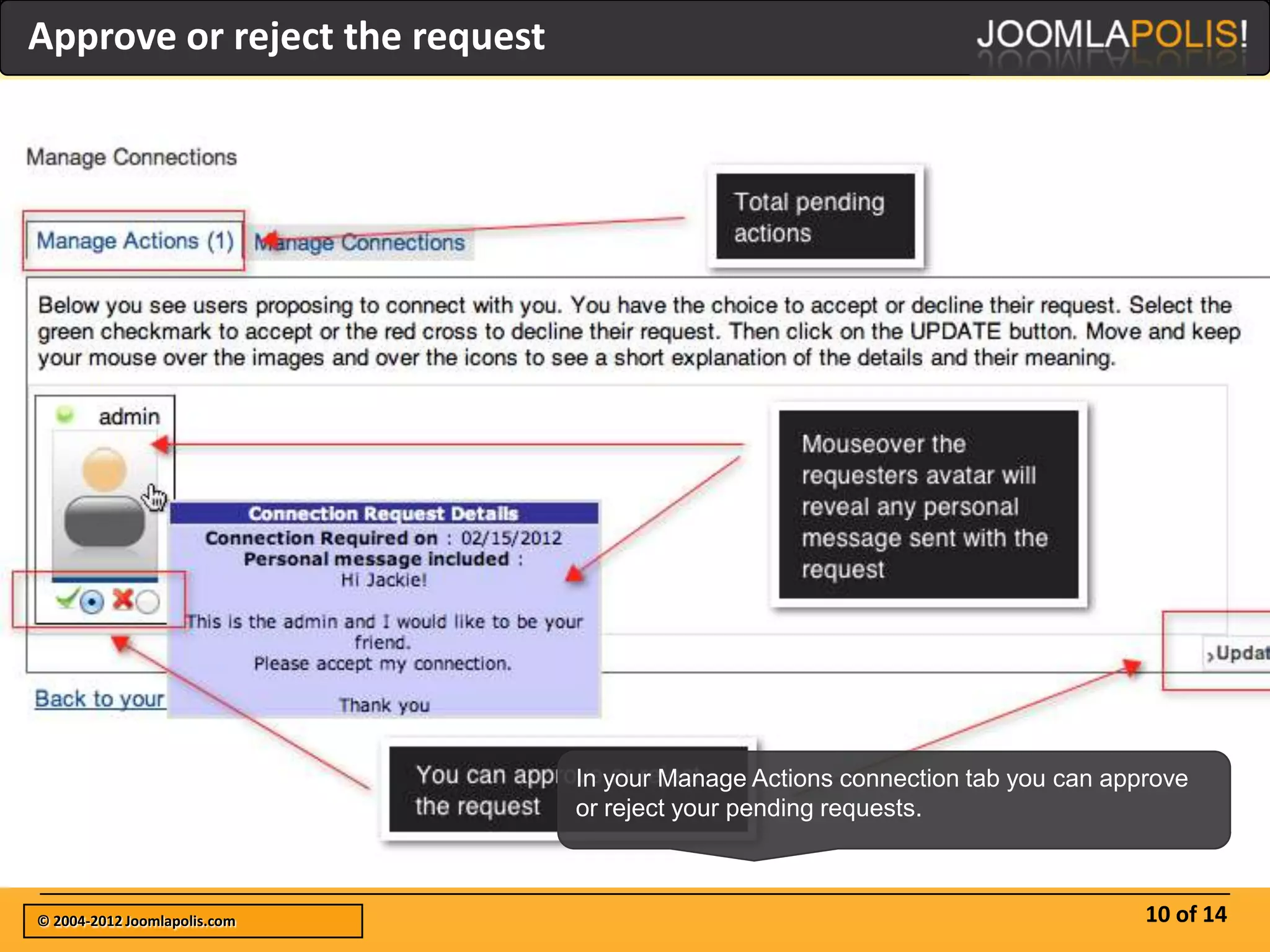 Approve or reject the request




                                In your Manage Actions connection tab you can approve
                                or reject your pending requests.



© 2004-2012 Joomlapolis.com                                                      10 of 14
 