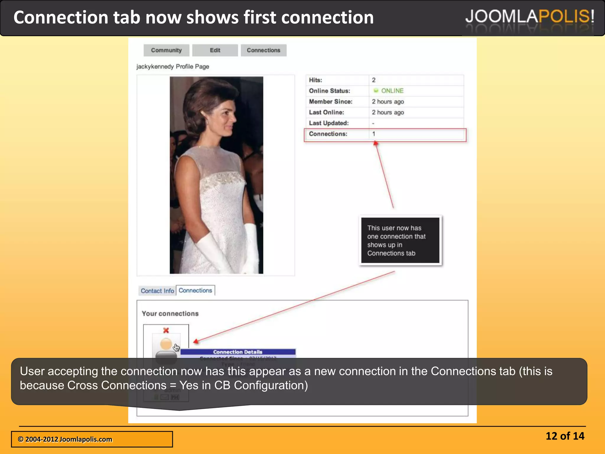 Connection tab now shows first connection




User accepting the connection now has this appear as a new connection in the Connections tab (this is
because Cross Connections = Yes in CB Configuration)



© 2004-2012 Joomlapolis.com                                                                        12 of 14
 