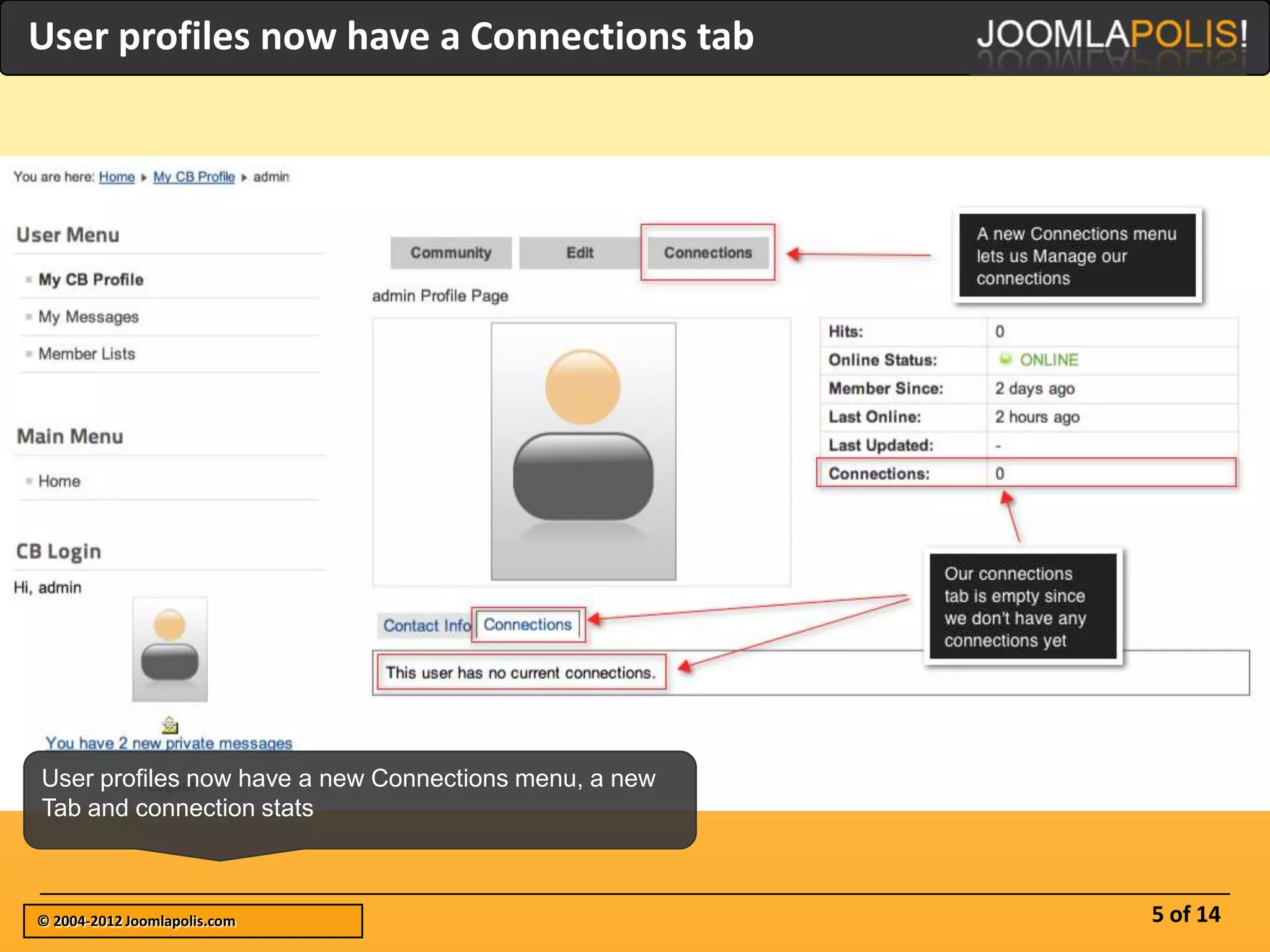 User profiles now have a Connections tab




User profiles now have a new Connections menu, a new
Tab and connection stats



© 2004-2012 Joomlapolis.com                            5 of 14
 