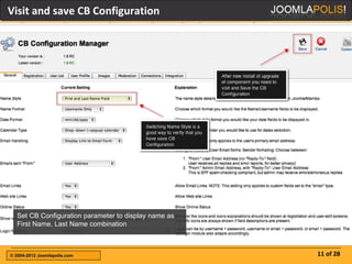 Visit and save CB Configuration




  Set CB Configuration parameter to display name as
  First Name, Last Name combination



© 2004-2012 Joomlapolis.com                           11 of 28
 